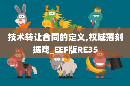 技术转让合同的定义,权域落刻据戏_EEF版RE35