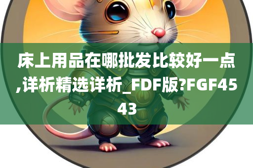 床上用品在哪批发比较好一点,详析精选详析_FDF版?FGF4543