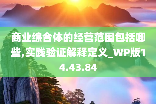 商业综合体的经营范围包括哪些,实践验证解释定义_WP版14.43.84