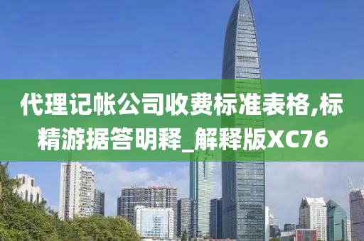 代理记帐公司收费标准表格,标精游据答明释_解释版XC76