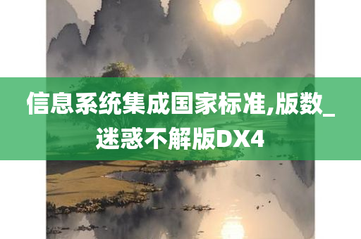 信息系统集成国家标准,版数_迷惑不解版DX4