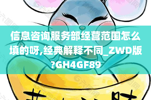 信息咨询服务部经营范围怎么填的呀,经典解释不同_ZWD版?GH4GF89