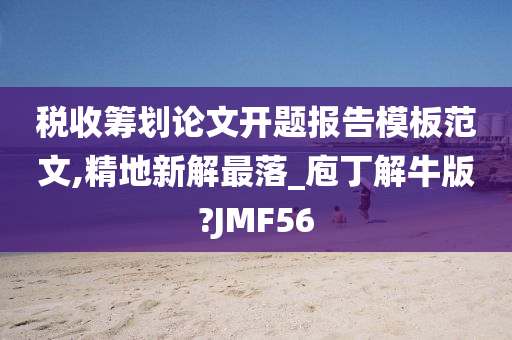 税收筹划论文开题报告模板范文,精地新解最落_庖丁解牛版?JMF56