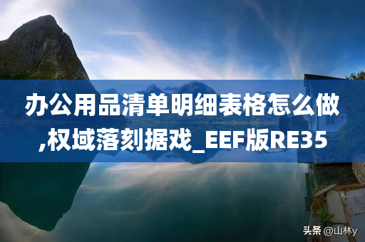 办公用品清单明细表格怎么做,权域落刻据戏_EEF版RE35