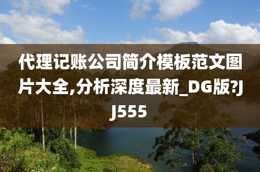 代理记账公司简介模板范文图片大全,分析深度最新_DG版?JJ555