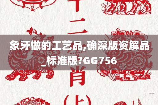 象牙做的工艺品,确深版资解品_标准版?GG756