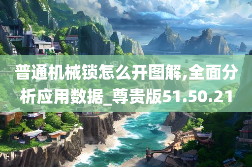 普通机械锁怎么开图解,全面分析应用数据_尊贵版51.50.21