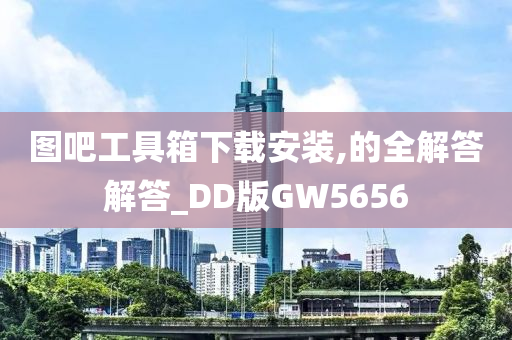 图吧工具箱下载安装,的全解答解答_DD版GW5656